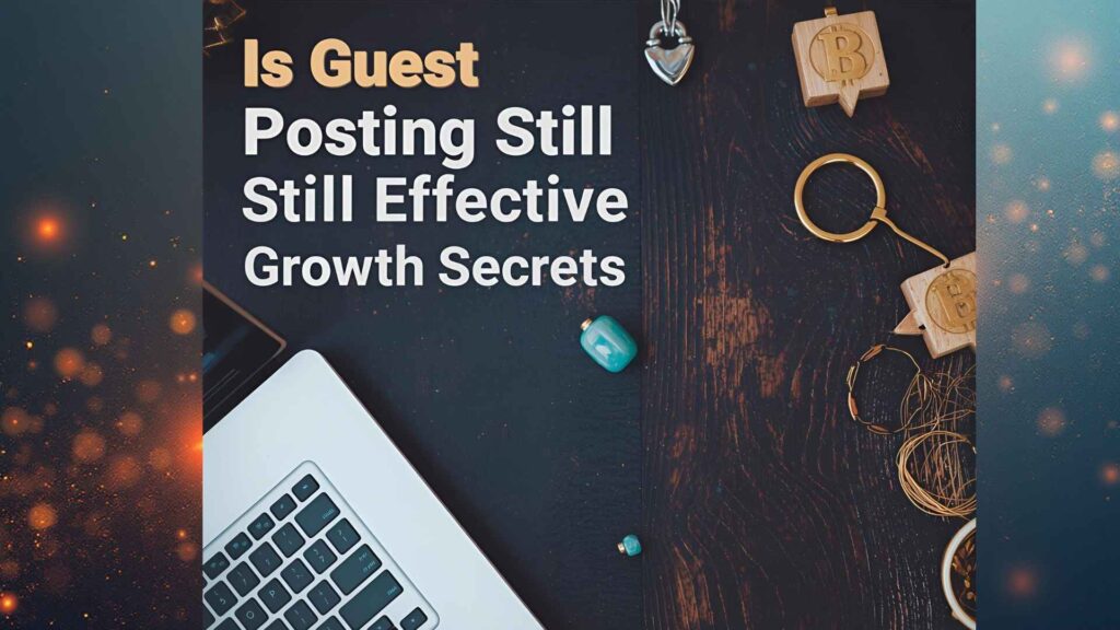 Is Guest Posting Still Effective for Seo? Unlock Growth Secrets